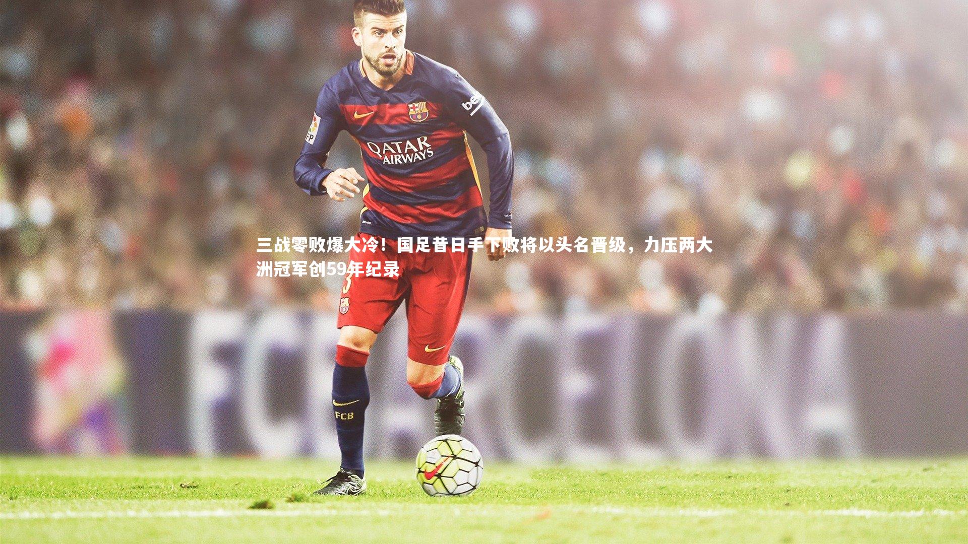 yy易游体育官方网站|三战零败爆大冷！国足昔日手下败将以头名晋级，力压两大洲冠军创59年纪录