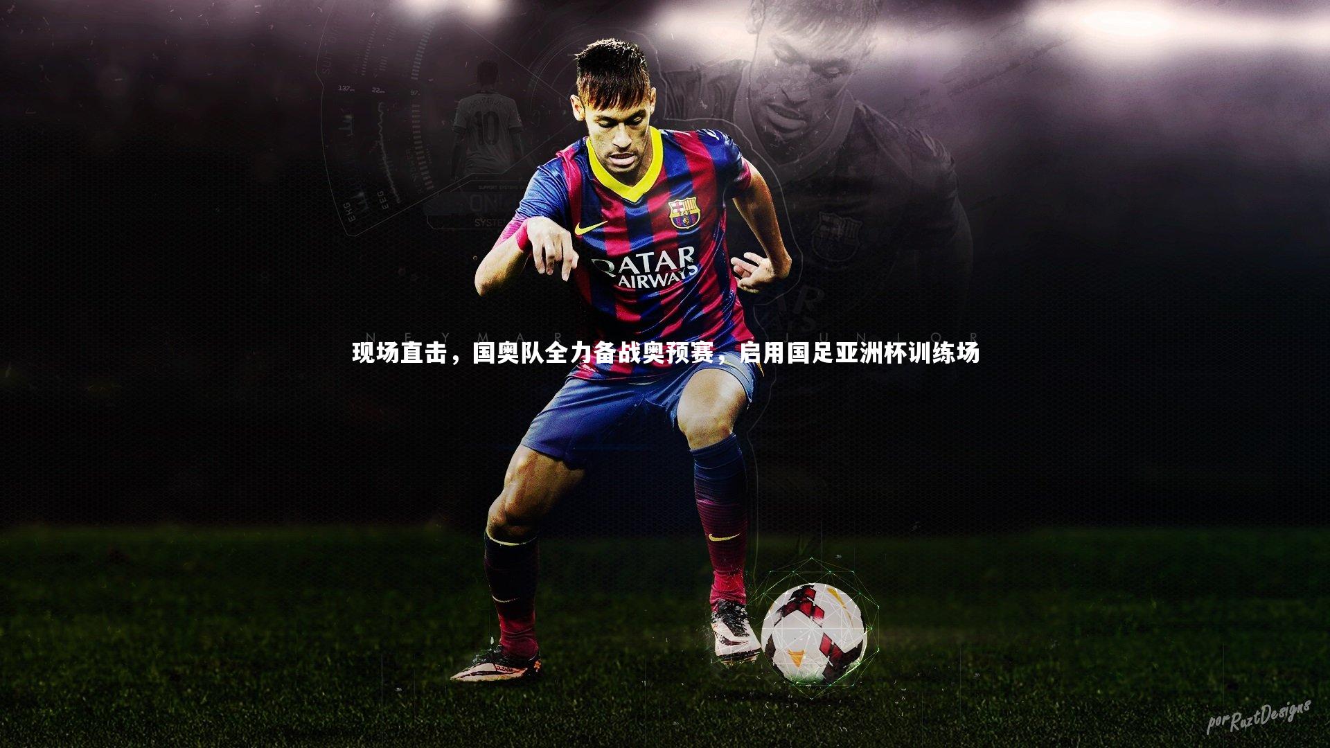 现场直击，国奥队全力备战奥预赛，启用国足亚洲杯训练场